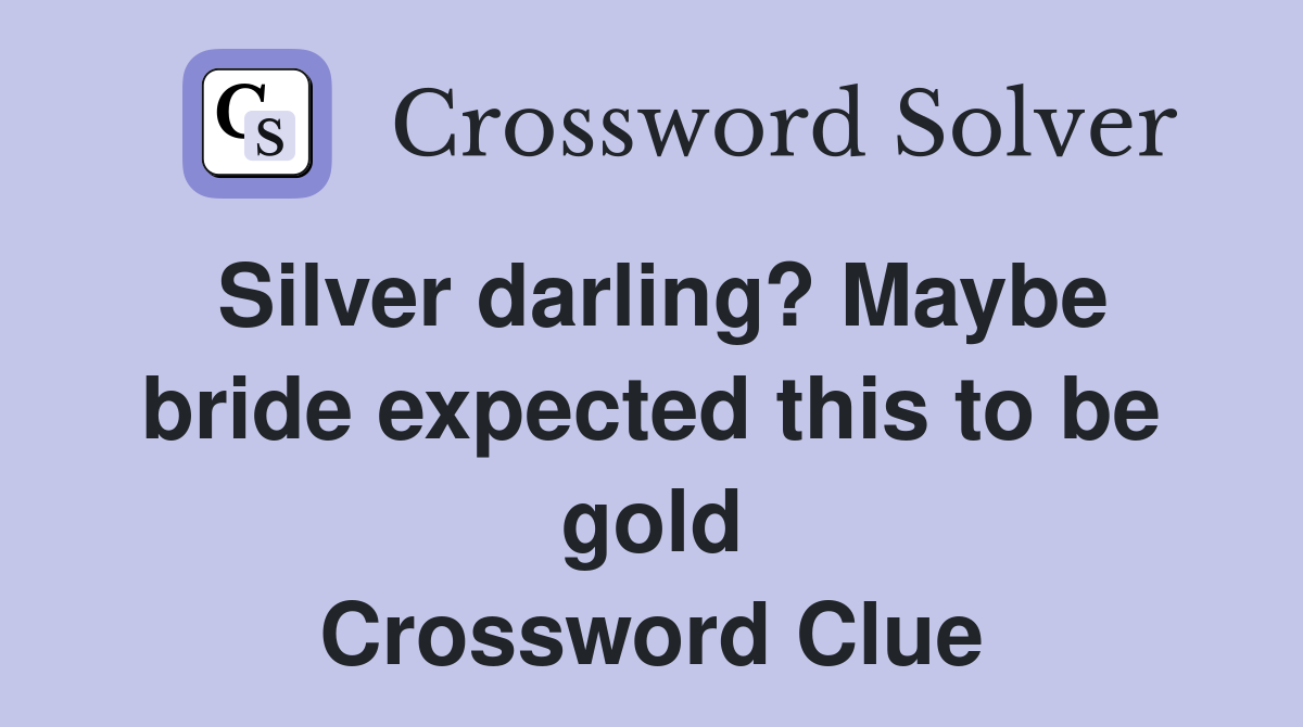 Silver darling? Maybe bride expected this to be gold Crossword Clue